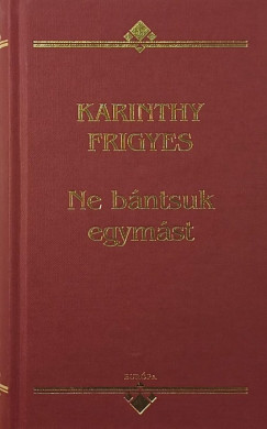 Karinthy Frigyes - Ne bántsuk egymást