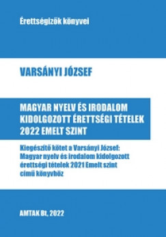 Varsnyi Jzsef - Magyar nyelv s irodalom kidolgozott rettsgi ttelek 2022 - Emelt szint