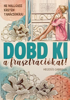 Hegeds Gabriella - Dobd ki a frusztrcikat!