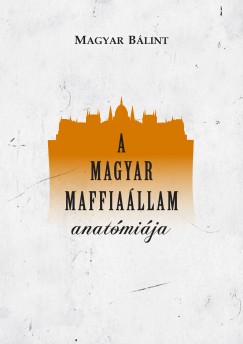 Magyar Blint - A magyar maffiallam anatmija