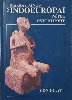 Makkay János - Az indoeurópai népek őstörténete