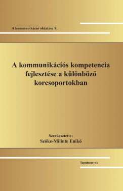 Szke-Milinte Enik   (Szerk.) - A kommunikcis kompetencia fejlesztse a klnbz korcsoportokban