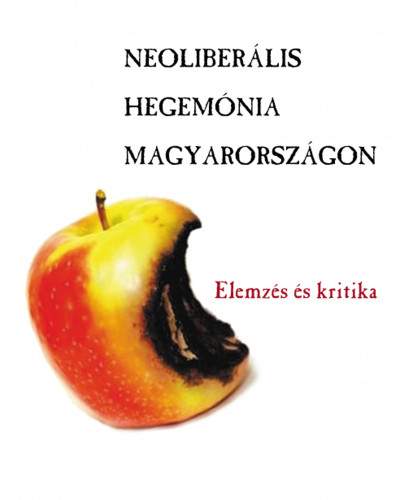 Antal Attila  (Szerk.) - Neoliberális hegemónia Magyarországon