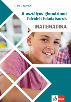 Kiss Zsuzsa - 6 osztályos gimnáziumi felvételi feladatsorok - Matematika
