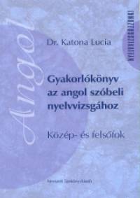 Dr. Katona Lucia - Gyakorlknyv az angol szbeli nyelvvizsghoz