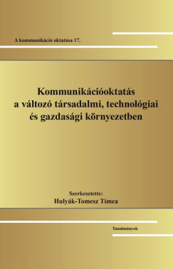 Hulyk-Tomesz Tmea   (Szerk.) - Kommunikcioktats a vltoz trsadalmi, technolgiai s gazdasgi krnyezetben