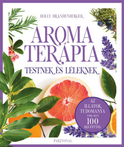 Holly Brandenberger - Aromaterápia testnek és léleknek