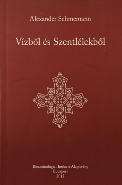 Alexander Schmemann - Vízből és Szentlélekből