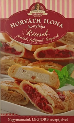 Boda Zoltánné - Horváth Ilona - Máté Pálné - Pelle Józsefné - Tóth Gézáné - Horváth ilona konyhája - Rétesek, fánkok, felfújtak, lángosok