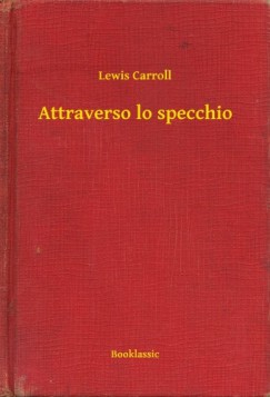 Carroll Lewis - Attraverso lo specchio