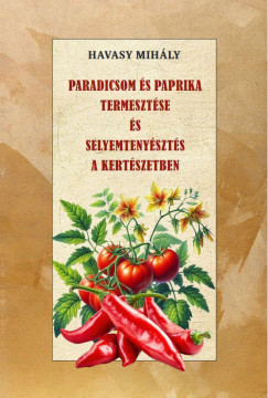 Havasy Mihly - Paradicsom s paprika termesztse s Selyemtenyszts a kertszetben