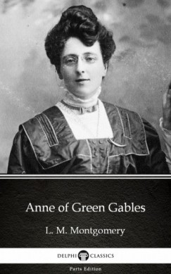 Lucy Maud Montgomery - Anne of Green Gables by L. M. Montgomery (Illustrated)