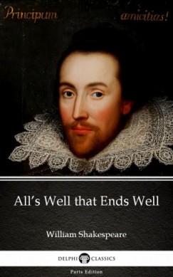 Delphi Classics William Shakespeare - Alls Well that Ends Well by William Shakespeare (Illustrated)