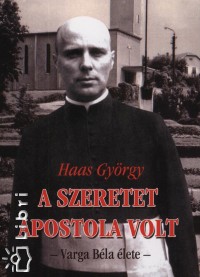 Haas Gyrgy - A szeretet apostola volt