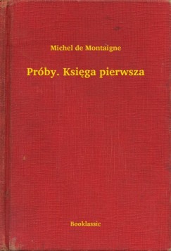 Michel De Montaigne - Pr�by. Ksi�ga pierwsza