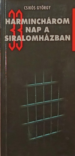 Csikós György - Harminchárom nap a siralomházban
