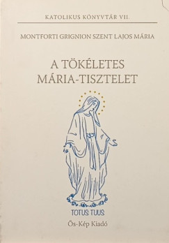 Monforti Grignon Szent Lajos Mária - A tökéletes Mária-tisztelet