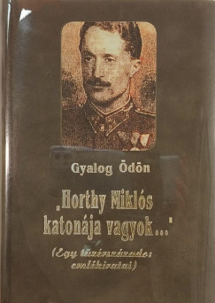 Gyalog Ödön - "Horthy Miklós katonája vagyok..."