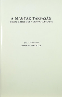 Somogyi Ferenc - Somogyi Ferenc   (Szerk.) - A Magyar Trsasg - hrom vtizednek vzlatos trtnete