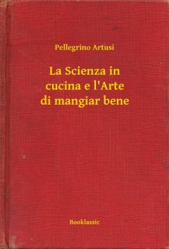 Pellegrino Artusi - La Scienza in cucina e l'Arte di mangiar bene