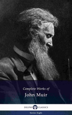 John Muir - Delphi Complete Works of John Muir (Illustrated)