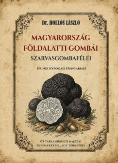 Hollós László - Magyarország földalatti gombái, szarvasgombaféléi