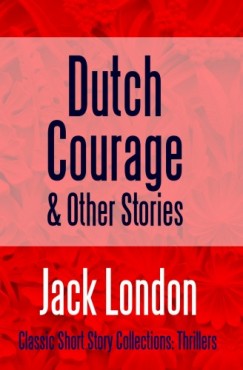 Jack London - Dutch Courage and Other Stories