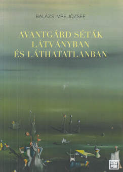 Balzs Imre Jzsef - Avantgrd stk ltvnyban s lthatatlanban