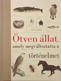 Eric Chaline - Ötven állat, amely megváltoztatta a történelmet