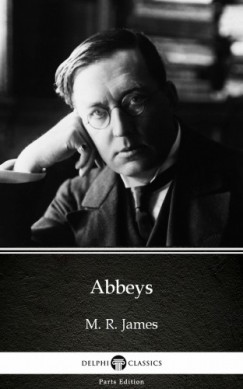 Delphi Classics M. R. James - Abbeys by M. R. James - Delphi Classics (Illustrated)