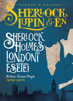 Irene M. Adler - Sherlock, Lupin és én - Sherlock Holmes londoni esetei
