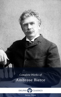 Ambrose Bierce - Delphi Complete Works of Ambrose Bierce (Illustrated)