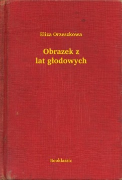 Eliza Orzeszkowa - Obrazek z lat g�odowych
