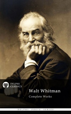 Walt Whitman - Delphi Complete Works of Walt Whitman (Illustrated)