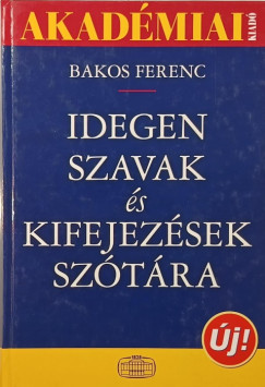 Bakos Ferenc (Szerk.) - Idegen szavak és kifejezések szótára