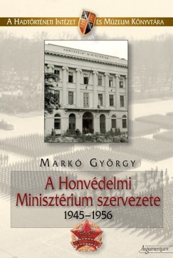 Mark Gyrgy - A Honvdelmi Minisztrium szervezete 1945-1956