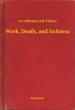 Lev Tolsztoj - Work, Death, and Sickness