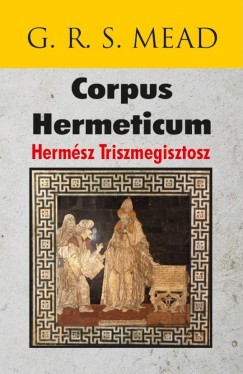 G. R. S. Mead - Corpus Hermeticum - Hermsz Triszmegisztosz
