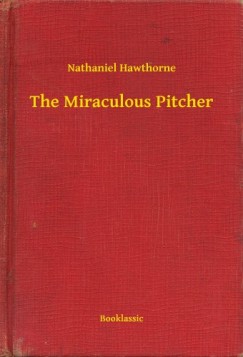 Nathaniel Hawthorne - The Miraculous Pitcher