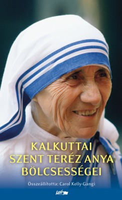 Mother Teresa - Carol Kelly-Gangi   (sszell.) - Kalkuttai Szent Terz anya blcsessgei