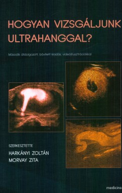 Harknyi Zoltn   (Szerk.) - Morvay Zita   (Szerk.) - Hogyan vizsgljunk ultrahanggal?