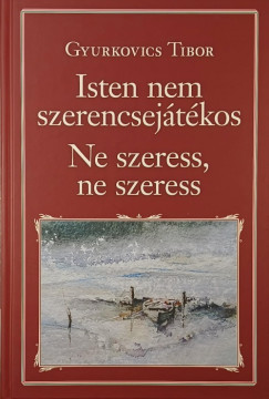 Gyurkovics Tibor - Isten nem szerencsejtkos - Ne szeress, ne szeress