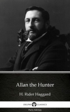 Delphi Classics H. Rider Haggard - Allan the Hunter by H. Rider Haggard - Delphi Classics (Illustrated)