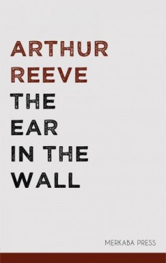 Arthur Reeve - The Ear in the Wall