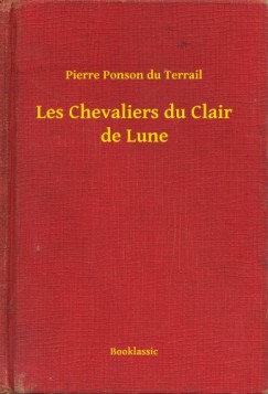 Pierre Ponson Du Terrail - Les Chevaliers du Clair de Lune