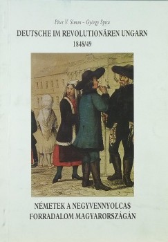 Simon V. Pter - Spira Gyrgy - Deutsche im revolutionren Ungarn 1848/49 - Magyarok a negyvennyolcas forradalom Magyarorszgn