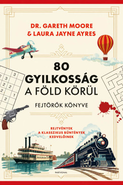Laura Jayne Ayres - Dr. Gareth Moore - 80 gyilkosság a Föld körül - Fejtörők könyve