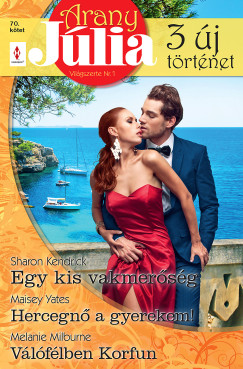 Sharon Kendrick - Arany Jlia 70. - Egy kis vakmersg; Hercegn a gyerekem!; Vlflben Korfun