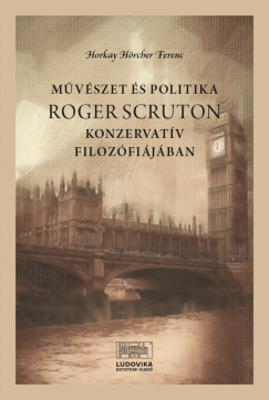 Horkay Hörcher Ferenc - Művészet és politika Roger Scruton konzervatív filozófiájában