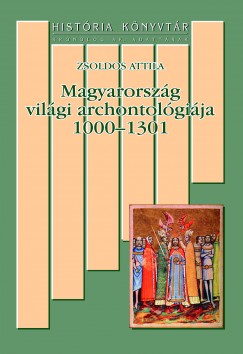 Zsoldos Attila - Magyarorszg vilgi archontolgija 1000-1301